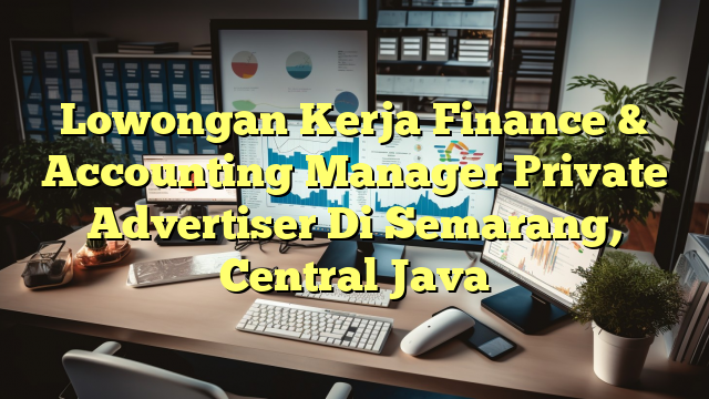 Lowongan Kerja Finance & Accounting Manager Private Advertiser Di Semarang, Central Java