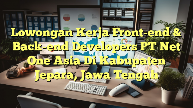 Lowongan Kerja Front-end & Back-end Developers PT Net One Asia Di Kabupaten Jepara, Jawa Tengah