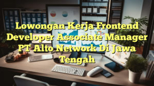 Lowongan Kerja Frontend Developer Associate Manager PT Alto Network Di Jawa Tengah