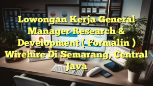 Lowongan Kerja General Manager Research & Development ( Formalin ) Wirehire Di Semarang, Central Java