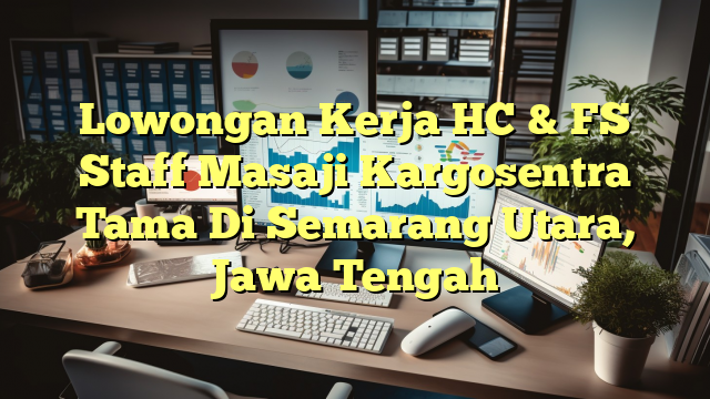 Lowongan Kerja HC & FS Staff Masaji Kargosentra Tama Di Semarang Utara, Jawa Tengah