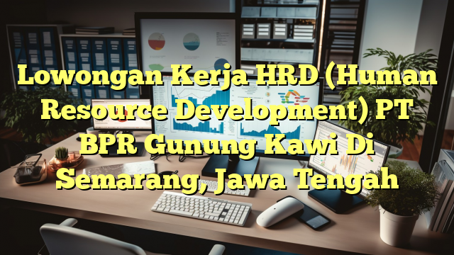 Lowongan Kerja HRD (Human Resource Development) PT BPR Gunung Kawi Di Semarang, Jawa Tengah