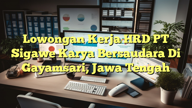 Lowongan Kerja HRD PT Sigawe Karya Bersaudara Di Gayamsari, Jawa Tengah