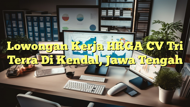 Lowongan Kerja HRGA CV Tri Terra Di Kendal, Jawa Tengah