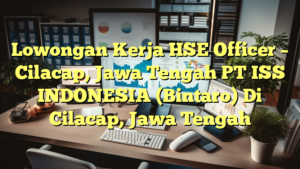 Lowongan Kerja HSE Officer – Cilacap, Jawa Tengah PT ISS INDONESIA (Bintaro) Di Cilacap, Jawa Tengah