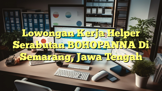 Lowongan Kerja Helper Serabutan BOHOPANNA Di Semarang, Jawa Tengah