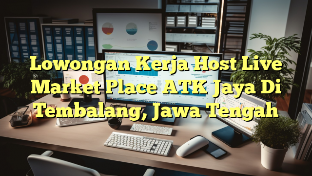 Lowongan Kerja Host Live Market Place ATK Jaya Di Tembalang, Jawa Tengah