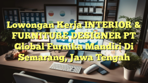 Lowongan Kerja INTERIOR & FURNITURE DESIGNER PT Global Furnika Mandiri Di Semarang, Jawa Tengah