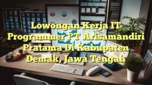 Lowongan Kerja IT Programmer PT Arisamandiri Pratama Di Kabupaten Demak, Jawa Tengah