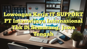 Lowongan Kerja IT SUPPORT PT Intanwijaya Internasional Tbk Di Semarang, Jawa Tengah