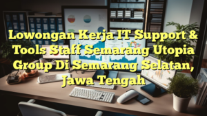 Lowongan Kerja IT Support & Tools Staff Semarang Utopia Group Di Semarang Selatan, Jawa Tengah