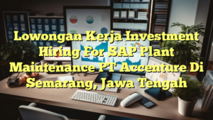 Lowongan Kerja Investment Hiring For SAP Plant Maintenance PT Accenture Di Semarang, Jawa Tengah