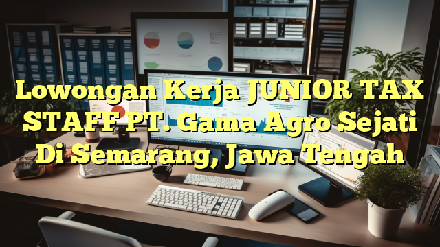 Lowongan Kerja JUNIOR TAX STAFF PT. Gama Agro Sejati Di Semarang, Jawa Tengah