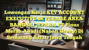 Lowongan Kerja KEY ACCOUNT EXECUTIVE BEVERAGE AREA BANGSRI JEPARA PT Pinus Merah Abadi (Nabati Group) Di Semarang Barat, Jawa Tengah