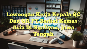 Lowongan Kerja Kepala QC Dan QA PT.Berkat Kemas Asia Di Ngaliyan, Jawa Tengah