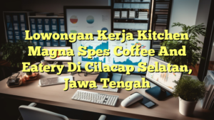 Lowongan Kerja Kitchen Magna Spes Coffee And Eatery Di Cilacap Selatan, Jawa Tengah