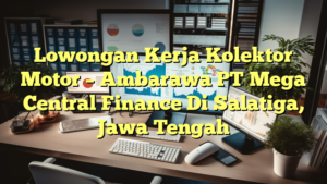 Lowongan Kerja Kolektor Motor – Ambarawa PT Mega Central Finance Di Salatiga, Jawa Tengah