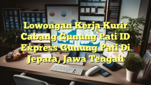 Lowongan Kerja Kurir Cabang Gunung Pati ID Express Gunung Pati Di Jepara, Jawa Tengah