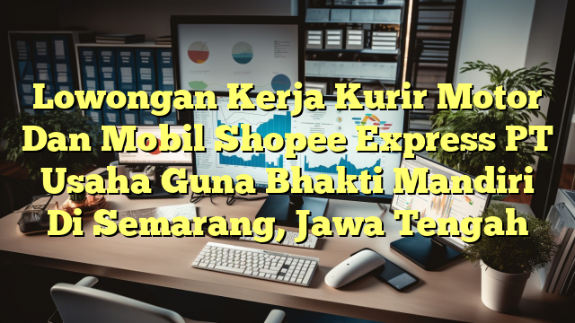 Lowongan Kerja Kurir Motor Dan Mobil Shopee Express PT Usaha Guna Bhakti Mandiri Di Semarang, Jawa Tengah