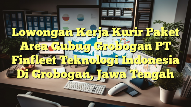 Lowongan Kerja Kurir Paket Area Gubug Grobogan PT Finfleet Teknologi Indonesia Di Grobogan, Jawa Tengah