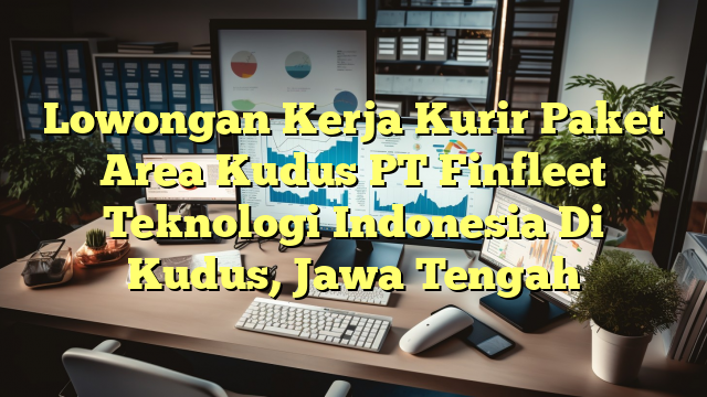 Lowongan Kerja Kurir Paket Area Kudus PT Finfleet Teknologi Indonesia Di Kudus, Jawa Tengah