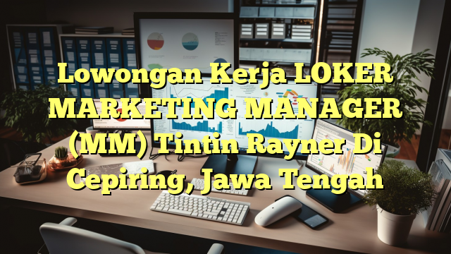 Lowongan Kerja LOKER MARKETING MANAGER (MM) Tintin Rayner Di Cepiring, Jawa Tengah