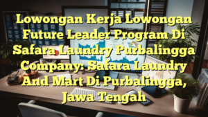 Lowongan Kerja Lowongan Future Leader Program Di Safara Laundry Purbalingga Company: Safara Laundry And Mart Di Purbalingga, Jawa Tengah