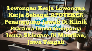 Lowongan Kerja Lowongan Kerja Sebagai APOTEKER Penanggung Jawab Di Klinik Pratama Inusa Company: Inusa Skincare Di Muntilan, Jawa Tengah