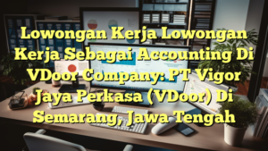 Lowongan Kerja Lowongan Kerja Sebagai Accounting Di VDoor Company: PT Vigor Jaya Perkasa (VDoor) Di Semarang, Jawa Tengah