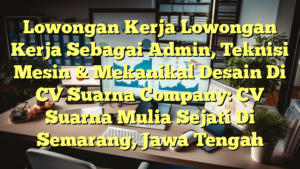 Lowongan Kerja Lowongan Kerja Sebagai Admin, Teknisi Mesin & Mekanikal Desain Di CV Suarna Company: CV Suarna Mulia Sejati Di Semarang, Jawa Tengah