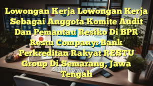 Lowongan Kerja Lowongan Kerja Sebagai Anggota Komite Audit Dan Pemantau Resiko Di BPR Restu Company: Bank Perkreditan Rakyat RESTU Group Di Semarang, Jawa Tengah