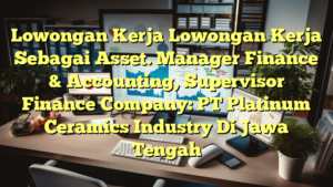 Lowongan Kerja Lowongan Kerja Sebagai Asset. Manager Finance & Accounting, Supervisor Finance Company: PT Platinum Ceramics Industry Di Jawa Tengah