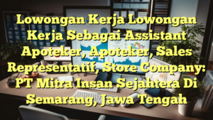 Lowongan Kerja Lowongan Kerja Sebagai Assistant Apoteker, Apoteker, Sales Representatif, Store Company: PT Mitra Insan Sejahtera Di Semarang, Jawa Tengah