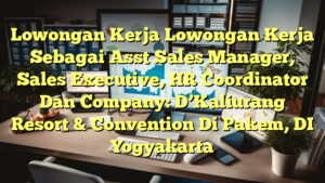 Lowongan Kerja Lowongan Kerja Sebagai Asst Sales Manager, Sales Executive, HR Coordinator Dan Company: D’Kaliurang Resort & Convention Di Pakem, DI Yogyakarta