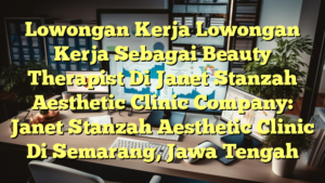 Lowongan Kerja Lowongan Kerja Sebagai Beauty Therapist Di Janet Stanzah Aesthetic Clinic Company: Janet Stanzah Aesthetic Clinic Di Semarang, Jawa Tengah