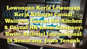 Lowongan Kerja Lowongan Kerja Sebagai Casual Waitress, Casual Hot Kitchen & Casual HK Room Company: Swiss-Belhotel International Di Semarang, Jawa Tengah