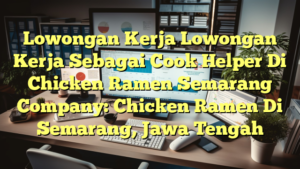 Lowongan Kerja Lowongan Kerja Sebagai Cook Helper Di Chicken Ramen Semarang Company: Chicken Ramen Di Semarang, Jawa Tengah