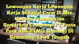 Lowongan Kerja Lowongan Kerja Sebagai Crew Di Mie Gacoan Penempatan Semarang Company: PT Pesta Pora Abadi (Mie Gacoan) Di Semarang, Jawa Tengah