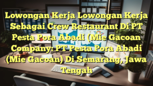 Lowongan Kerja Lowongan Kerja Sebagai Crew Restaurant Di PT Pesta Pora Abadi (Mie Gacoan Company: PT Pesta Pora Abadi (Mie Gacoan) Di Semarang, Jawa Tengah