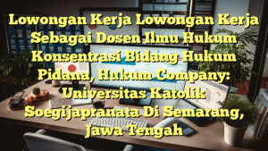 Lowongan Kerja Lowongan Kerja Sebagai Dosen Ilmu Hukum Konsentrasi Bidang Hukum Pidana, Hukum Company: Universitas Katolik Soegijapranata Di Semarang, Jawa Tengah