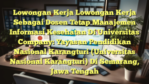 Lowongan Kerja Lowongan Kerja Sebagai Dosen Tetap Manajemen Informasi Kesehatan Di Universitas Company: Yayasan Pendidikan Nasional Karangturi (Universitas Nasional Karangturi) Di Semarang, Jawa Tengah