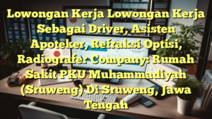 Lowongan Kerja Lowongan Kerja Sebagai Driver, Asisten Apoteker, Refraksi Optisi, Radiografer Company: Rumah Sakit PKU Muhammadiyah (Sruweng) Di Sruweng, Jawa Tengah