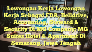 Lowongan Kerja Lowongan Kerja Sebagai FDA, Belldrive, Accounting, Steward & Security Di MG Company: MG Suites Hotel & Apartment Di Semarang, Jawa Tengah