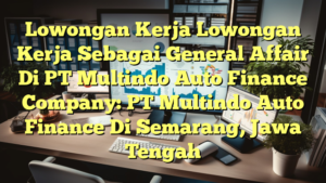 Lowongan Kerja Lowongan Kerja Sebagai General Affair Di PT Multindo Auto Finance Company: PT Multindo Auto Finance Di Semarang, Jawa Tengah