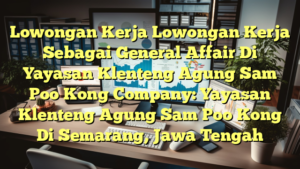 Lowongan Kerja Lowongan Kerja Sebagai General Affair Di Yayasan Klenteng Agung Sam Poo Kong Company: Yayasan Klenteng Agung Sam Poo Kong Di Semarang, Jawa Tengah