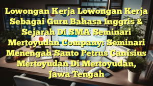 Lowongan Kerja Lowongan Kerja Sebagai Guru Bahasa Inggris & Sejarah Di SMA Seminari Mertoyudan Company: Seminari Menengah Santo Petrus Canisius Mertoyudan Di Mertoyudan, Jawa Tengah