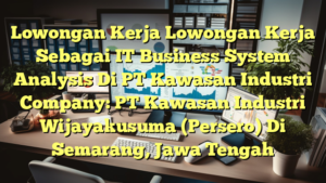 Lowongan Kerja Lowongan Kerja Sebagai IT Business System Analysis Di PT Kawasan Industri Company: PT Kawasan Industri Wijayakusuma (Persero) Di Semarang, Jawa Tengah