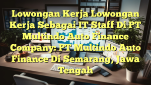 Lowongan Kerja Lowongan Kerja Sebagai IT Staff Di PT Multindo Auto Finance Company: PT Multindo Auto Finance Di Semarang, Jawa Tengah