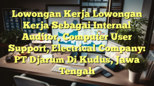 Lowongan Kerja Lowongan Kerja Sebagai Internal Auditor, Computer User Support, Electrical Company: PT Djarum Di Kudus, Jawa Tengah