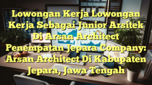 Lowongan Kerja Lowongan Kerja Sebagai Junior Arsitek Di Arsan Architect Penempatan Jepara Company: Arsan Architect Di Kabupaten Jepara, Jawa Tengah